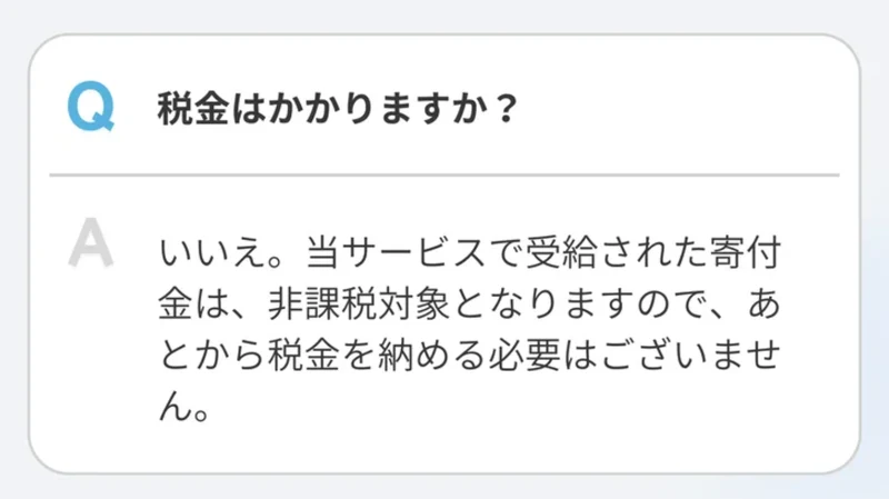 税金はかかりますかという質問に、いいえ、当サービスで受給された寄付金は非課税対象となりますのであとから税金を納める必要はございませんと回答している画面