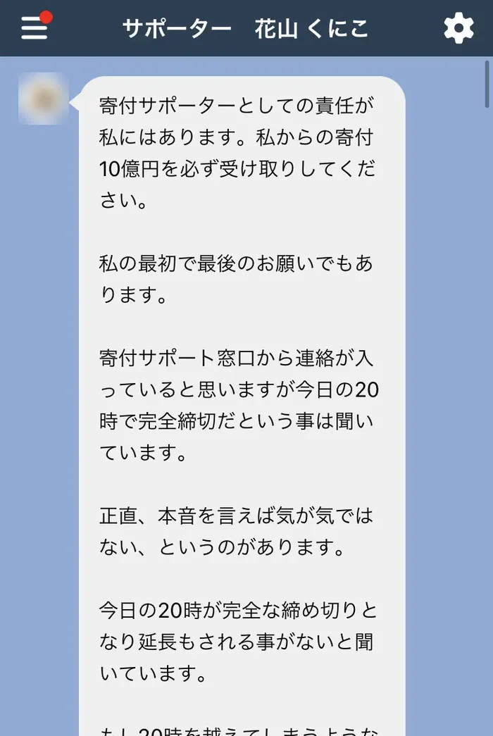 「サポーター 花山くにこ」というアカウントから届いたメッセージ。寄付サポーターとしての責任があるので寄付10億円を必ず受け取りしてください、今日の20時で完全締切だと聞いていますと書かれている