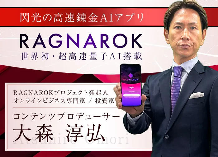 「閃光の高速錬金AIアプリ RAGNAROK 世界初・超高速量子AI搭載」の下に、RAGNAROKプロジェクト発起人・オンラインビジネス専門家・投資家・コンテンツプロデューサーとして大森淳弘の名前が出ている広告の最上部