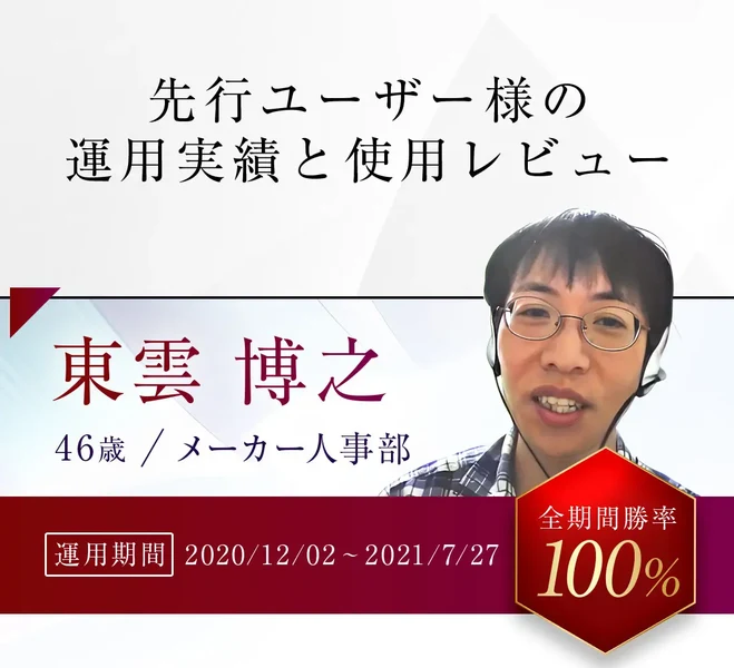 「先行ユーザー様の運用実績と使用レビュー」の見出しの下に、東雲博之さん46歳メーカー人事部として運用期間2020/12/02〜2021/7/27、全期間勝率100%と書かれた広告の利用者欄