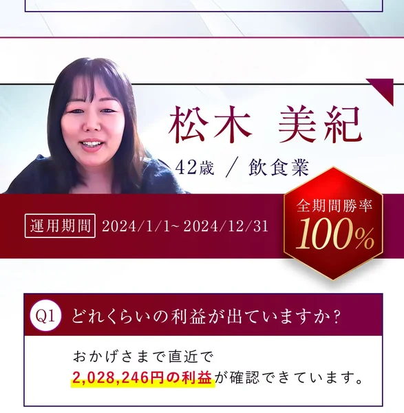 松木美紀さん42歳飲食業として、運用期間2024/1/1〜2024/12/31、全期間勝率100%、直近で2,028,246円の利益が確認できていますと書かれた広告の利用者欄