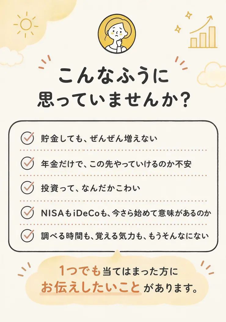 「こんなふうに思っていませんか?」の見出しの下に、貯金しても増えない・年金だけで不安・投資がこわい・NISAもiDeCoも今さらなのか、という5項目が並んだ広告