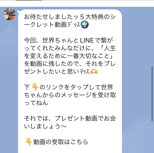 世界ちゃんのLINEに届いたメッセージ。お待たせしましたッ5大特典のシークレット動画デッス、人生を変えるために一番大切なことを動画に残したのでプレゼントしたいと思いマッスという文面が並んでいる