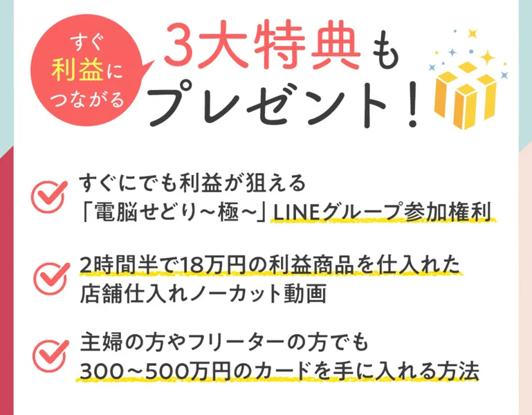 ズボラメルカリ物販の広告ページの3大特典。電脳せどり極のLINEグループ参加権利、2時間半で18万円の利益商品を仕入れた店舗仕入れノーカット動画、主婦の方やフリーターの方でも300から500万円のカードを手に入れる方法と書かれている